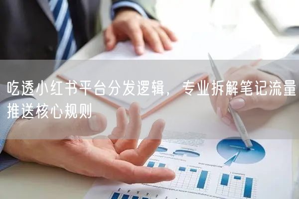 掌握小红书分发逻辑，拆解笔记流量推送规则提曝光