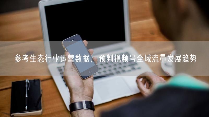 借生态行业数据，预判视频号全域流量趋势